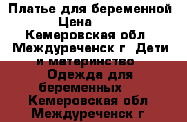 Платье для беременной › Цена ­ 500 - Кемеровская обл., Междуреченск г. Дети и материнство » Одежда для беременных   . Кемеровская обл.,Междуреченск г.